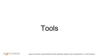 Tools
Aspects of Code Quality - Maximilian Berghoff & Andreas Haberberger, Mayflower GmbH, Gneisenaustraße 10/11, D-97074 Würzburg
 