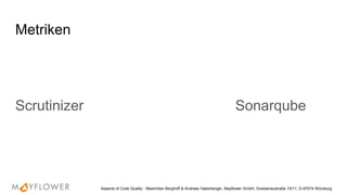 Metriken
Scrutinizer Sonarqube
Aspects of Code Quality - Maximilian Berghoff & Andreas Haberberger, Mayflower GmbH, Gneisenaustraße 10/11, D-97074 Würzburg
 