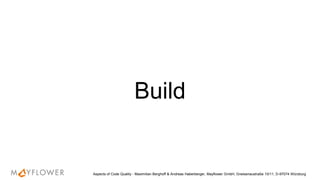 Build
Aspects of Code Quality - Maximilian Berghoff & Andreas Haberberger, Mayflower GmbH, Gneisenaustraße 10/11, D-97074 Würzburg
 
