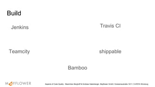 Build
Travis CI
shippableTeamcity
Jenkins
Aspects of Code Quality - Maximilian Berghoff & Andreas Haberberger, Mayflower GmbH, Gneisenaustraße 10/11, D-97074 Würzburg
Bamboo
 