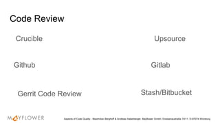 Code Review
Upsource
Github
Crucible
Gerrit Code Review
Gitlab
Aspects of Code Quality - Maximilian Berghoff & Andreas Haberberger, Mayflower GmbH, Gneisenaustraße 10/11, D-97074 Würzburg
Stash/Bitbucket
 