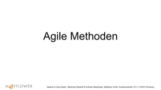 Agile Methoden
Aspects of Code Quality - Maximilian Berghoff & Andreas Haberberger, Mayflower GmbH, Gneisenaustraße 10/11, D-97074 Würzburg
 
