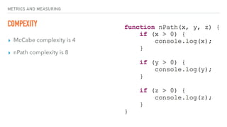 METRICS AND MEASURING
COMPEXITY
▸ McCabe complexity is 4
▸ nPath complexity is 8
 