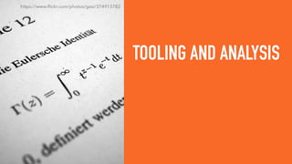 TOOLING AND ANALYSIS
https://www.ﬂickr.com/photos/gasi/374913782
 