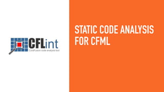 STATIC CODE ANALYSIS
FOR CFML
 