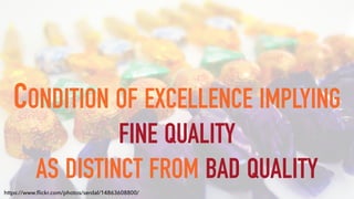 CONDITION OF EXCELLENCE IMPLYING  
FINE QUALITY  
AS DISTINCT FROM BAD QUALITY
https://www.ﬂickr.com/photos/serdal/14863608800/
 