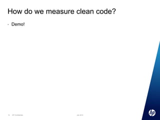 How do we measure clean code?
•

12

Demo!

HP Confidential

Jan 2013

 