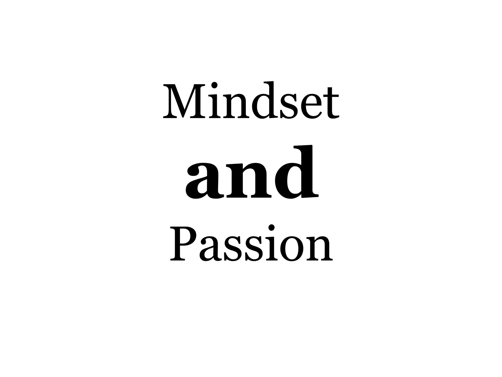 Mindset
and
Passion
 