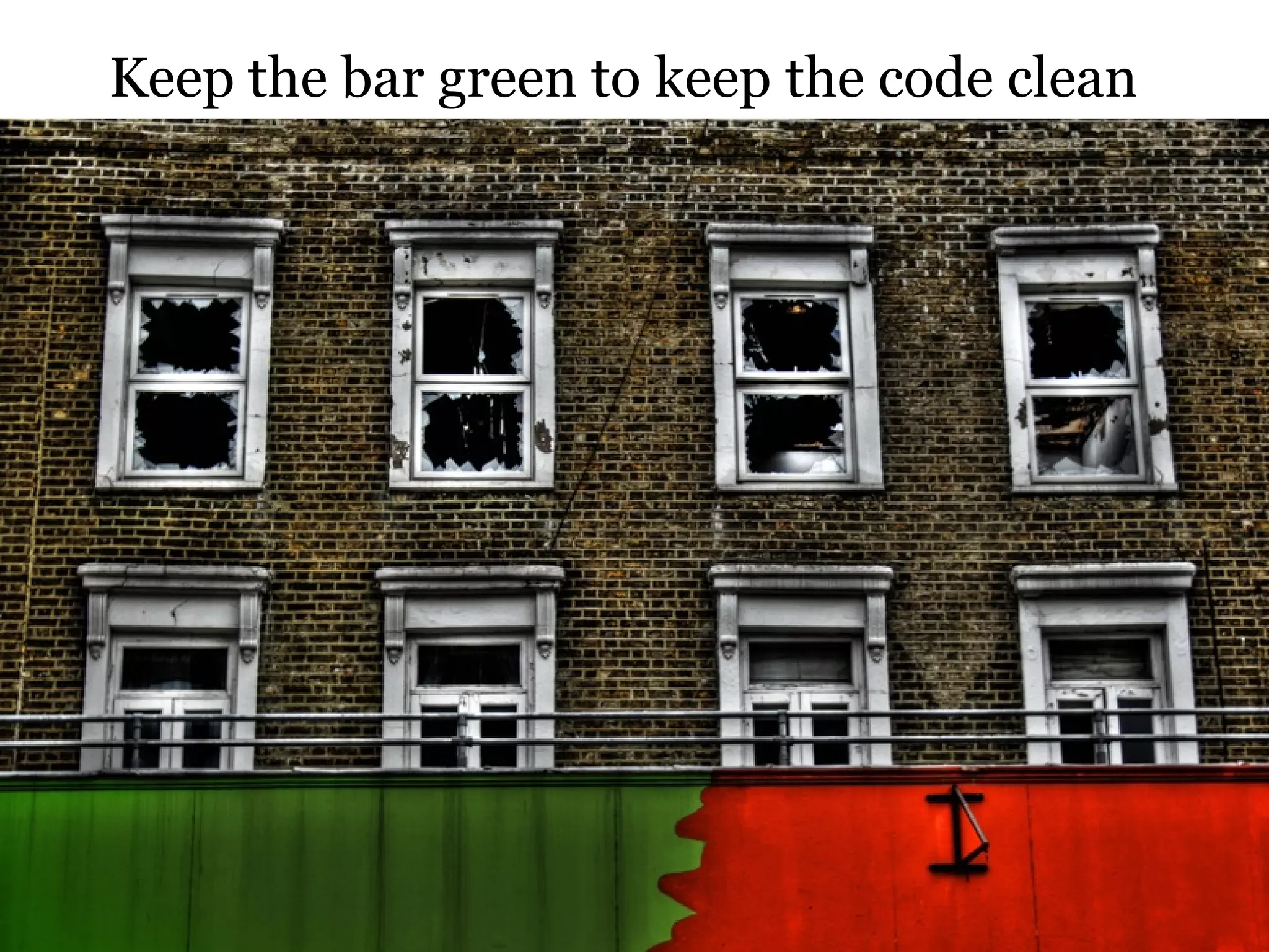 Keep the bar green to keep the code clean
 