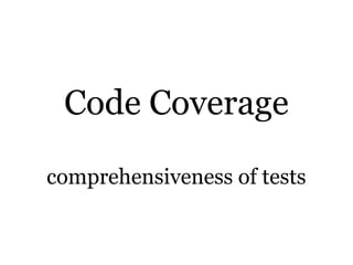 Code Coverage
comprehensiveness of tests
 