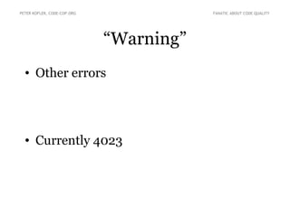 PETER KOFLER, CODE-COP.ORG               FANATIC ABOUT CODE QUALITY




                             “Warning”
  • Other errors




  • Currently 4023
 