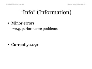 PETER KOFLER, CODE-COP.ORG            FANATIC ABOUT CODE QUALITY




                    “Info” (Information)
  • Minor errors
        – e.g. performance problems



  • Currently 4091
 