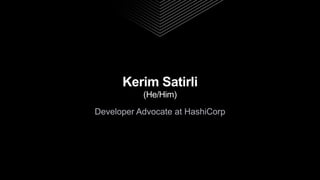 Kerim Satirli
(He/Him)
Developer Advocate at HashiCorp
 