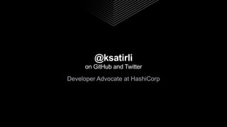 @ksatirli
on GitHub and Twitter
Developer Advocate at HashiCorp
 