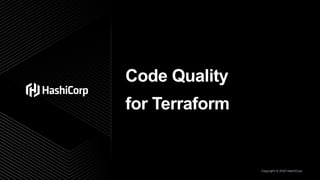Copyright © 2020 HashiCorp
Code Quality
for Terraform
 