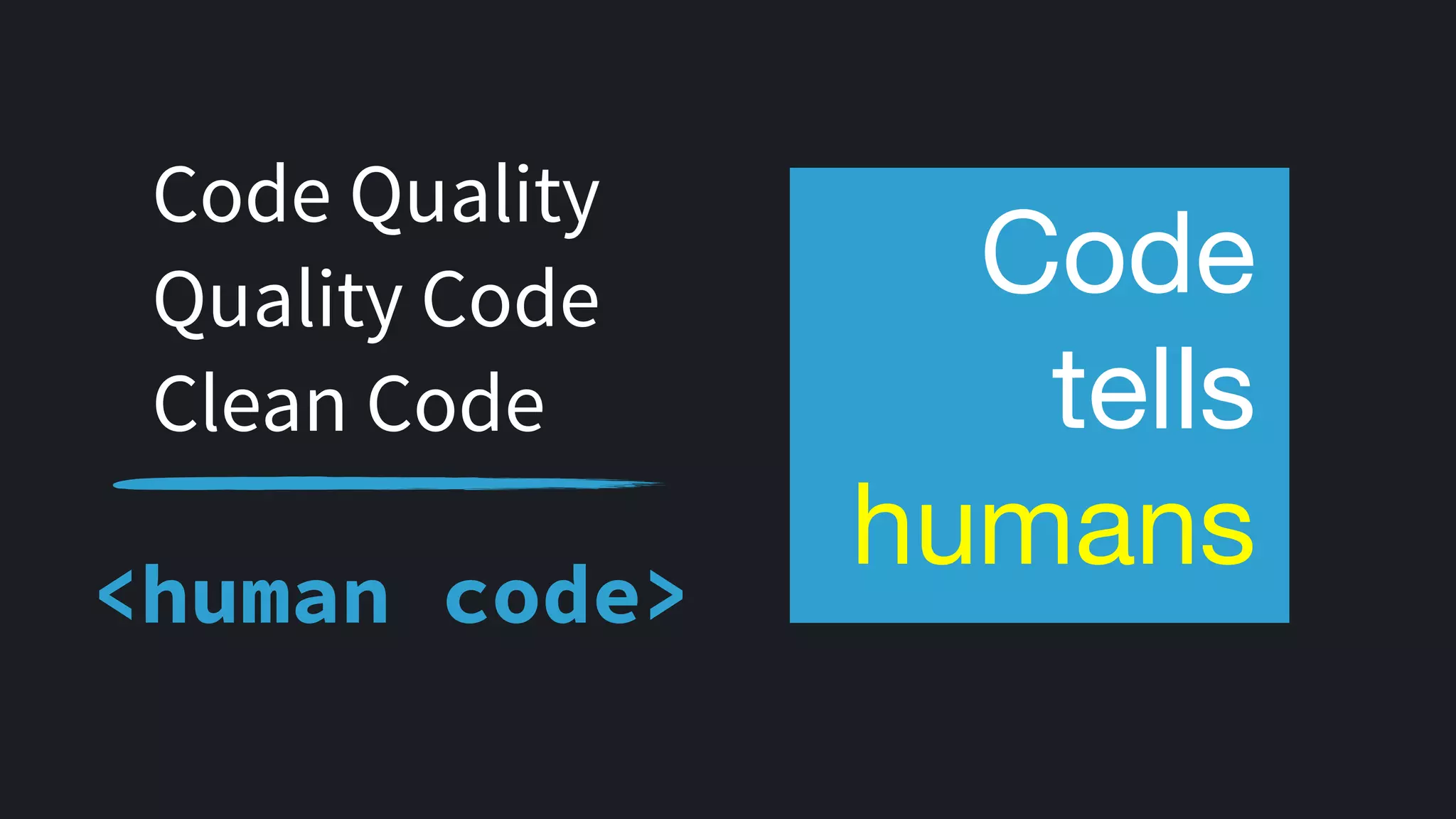 Code Quality
Quality Code
Clean Code
<human code>
Code

tells
humans
 