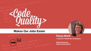 I empower WordPress developers.
@hellofromtonya
@KnowTheCodePro
Makes Our Jobs Easier
Tonya Mork
 