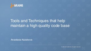 Tools and Techniques that help 
maintain a high quality code base! 
Anastasia Kazakova 
 