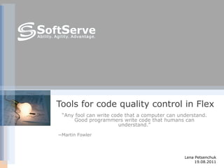 Tools for code quality control in Flex Lena Petsenchuk 19.08.2011 ,[object Object],[object Object],[object Object]