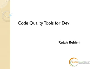 Code Quality Tools for Dev
Rejah Rehim
 