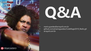 • mario.guedes@arrayof.com.br
• github.com/jmarioguedes/CodeRage2019_Redis.git
• arrayof.com.br
 