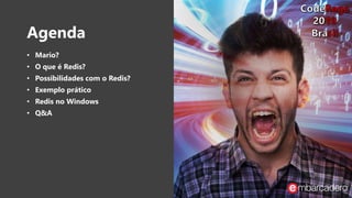 Agenda
• Mario?
• O que é Redis?
• Possibilidades com o Redis?
• Exemplo prático
• Redis no Windows
• Q&A
 