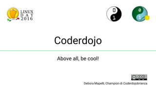 Coderdojo
Above all, be cool!
Debora Mapelli, Champion di Coderdojobrianza
 
