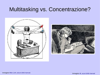 Multitasking vs. Concentrazione? 
Immagine Mike Licht, alcuni diritti riservati Immagine r8r, acuni diritti riservati 
 