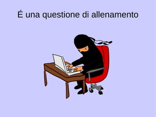 É una questione di allenamento 
 
