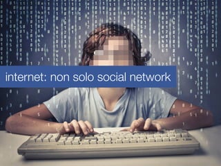 internet: non solo social network

 