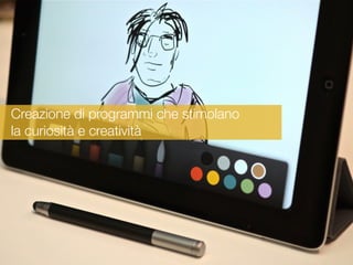 Creazione di programmi che stimolano
la curiosità e creatività

 