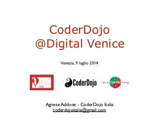 CoderDojo
@Digital Venice
Agnese Addone - CoderDojo Italia	

coderdojoitalia@gmail.com
Venezia, 9 luglio 2014
 
