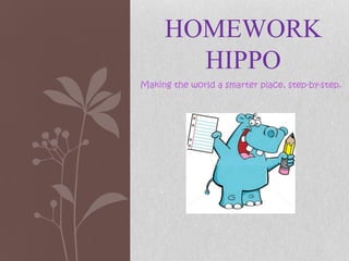 HOMEWORK
       HIPPO
Making the world a smarter place, step-by-step.
 