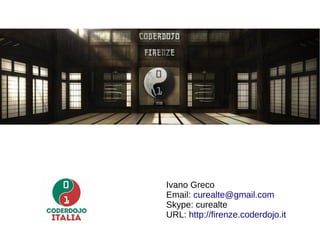 Ivano Greco 
Email: curealte@gmail.com 
Skype: curealte 
URL: http://firenze.coderdojo.it 
 