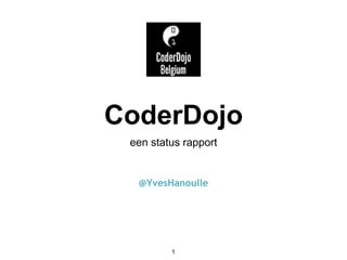 CoderDojo
een status rapport
@YvesHanoulle
1
 