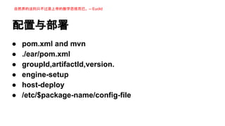 自然界的法则只不过是上帝的数学思维而已。 -- Euclid

配置与部署
●
●
●
●
●
●

pom.xml and mvn
./ear/pom.xml
groupId,artifactId,version.
engine-setup
host-deploy
/etc/$package-name/config-file

 