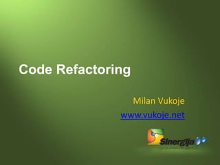 Code Refactoring

                Milan Vukoje
              www.vukoje.net
 