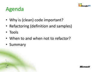 Agenda
•   Why is (clean) code important?
•   Refactoring (definition and samples)
•   Tools
•   When to and when not to refactor?
•   Summary
 