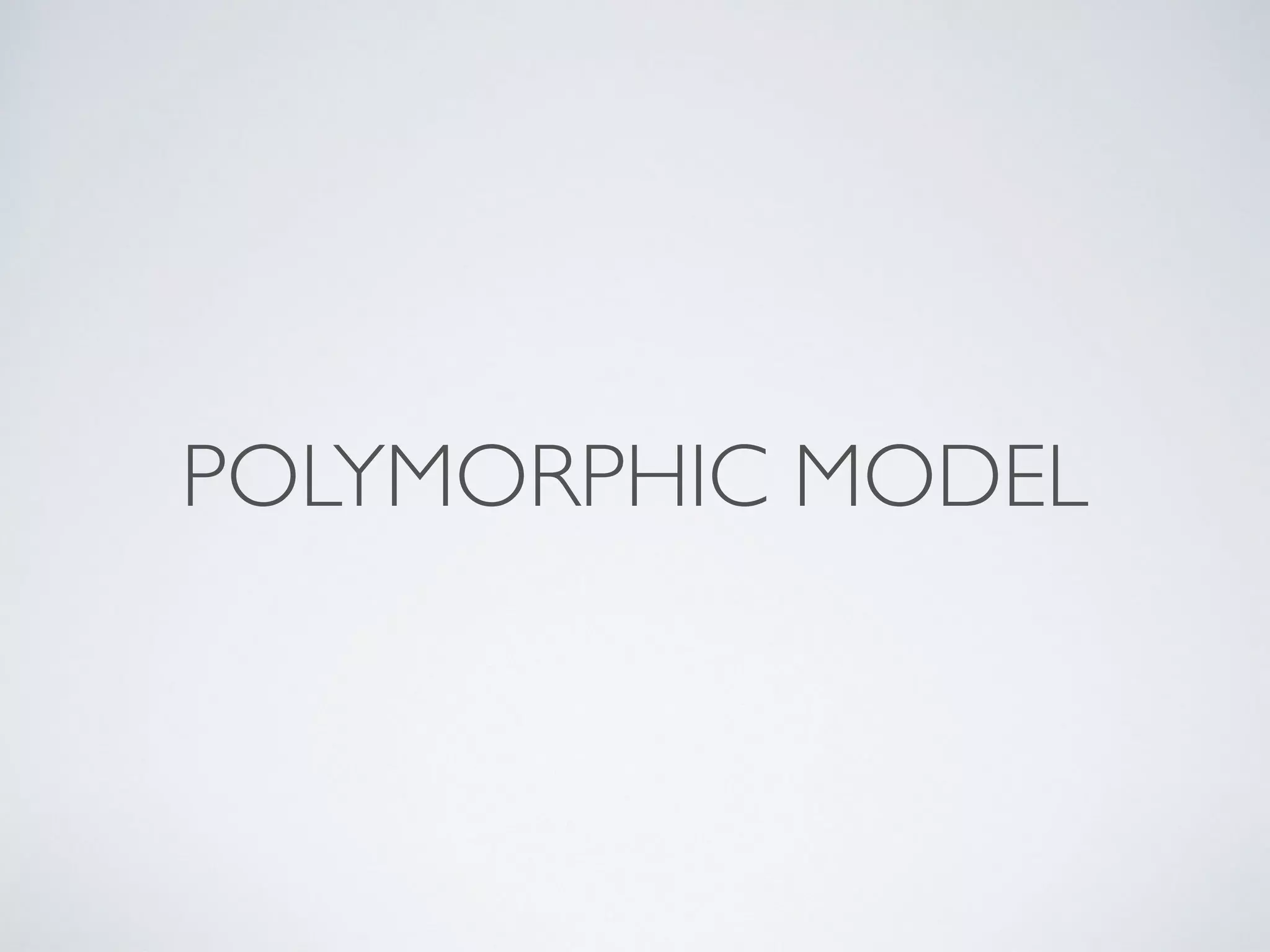 POLYMORPHIC MODEL
 