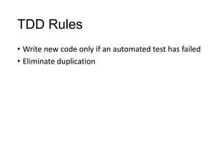 TDD Rules
• Write new code only if an automated test has failed
• Eliminate duplication
 