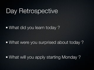Day Retrospective

What did you learn today ?


What were you surprised about today ?


What will you apply starting Monday ?
 
