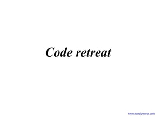 Code retreat

www.mozaicworks.com

 