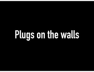 Plugs on the walls
 