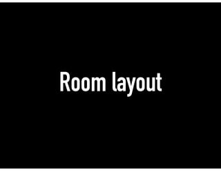Room layout
 