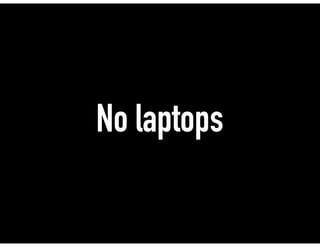 No laptops
 