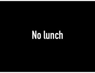 No lunch
 