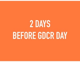 2 DAYS
BEFORE GDCR DAY
 