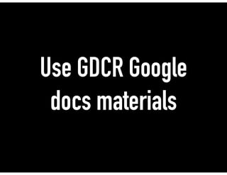 Use GDCR Google
docs materials
 