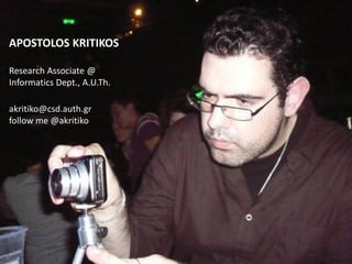 APOSTOLOS KRITIKOS

Research Associate @
Informatics Dept., A.U.Th.

akritiko@csd.auth.gr
follow me @akritiko
 