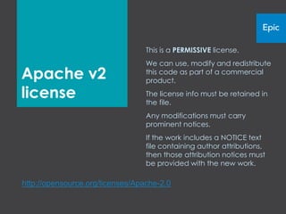 This is a PERMISSIVE license.
                                  We can use, modify and redistribute
Apache v2                         this code as part of a commercial
                                  product.

license                           The license info must be retained in
                                  the file.
                                  Any modifications must carry
                                  prominent notices.
                                  If the work includes a NOTICE text
                                  file containing author attributions,
                                  then those attribution notices must
                                  be provided with the new work.

http://opensource.org/licenses/Apache-2.0
 